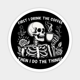 First I drink the coffee than I do the things Magnet